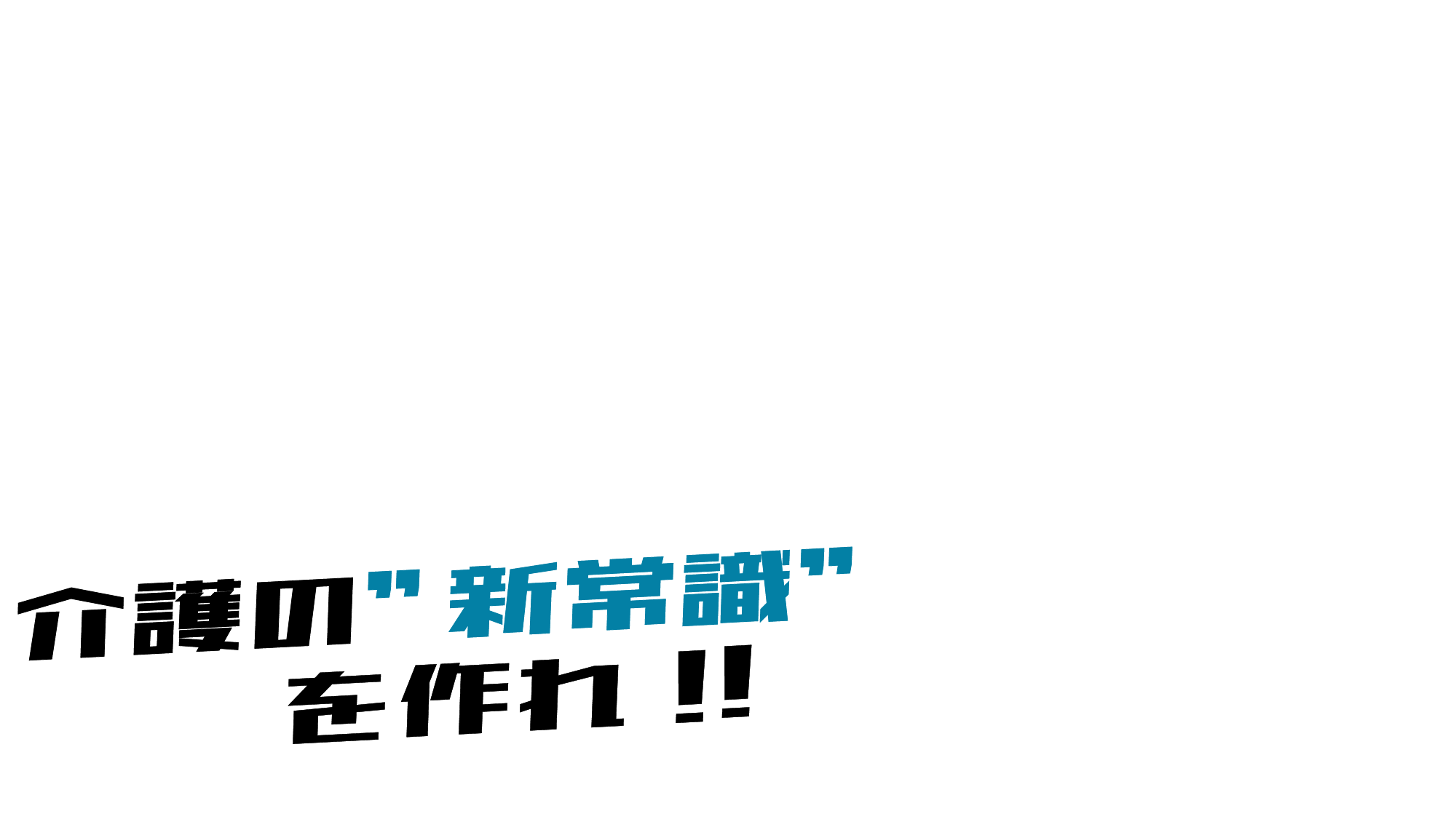 介護の新常識を作れ！！